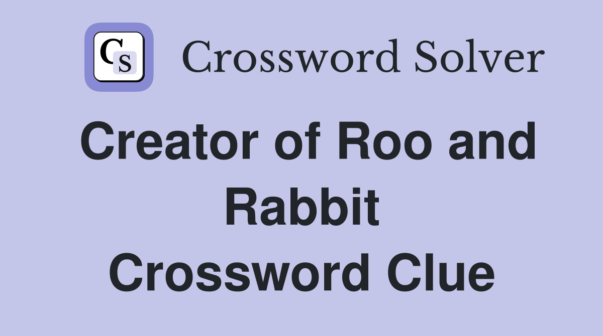 Creator of Roo and Rabbit Crossword Clue