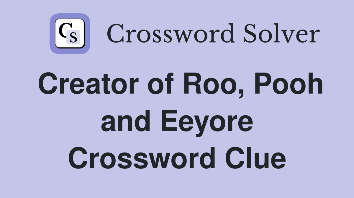 Creator of Roo, Pooh and Eeyore Crossword Clue