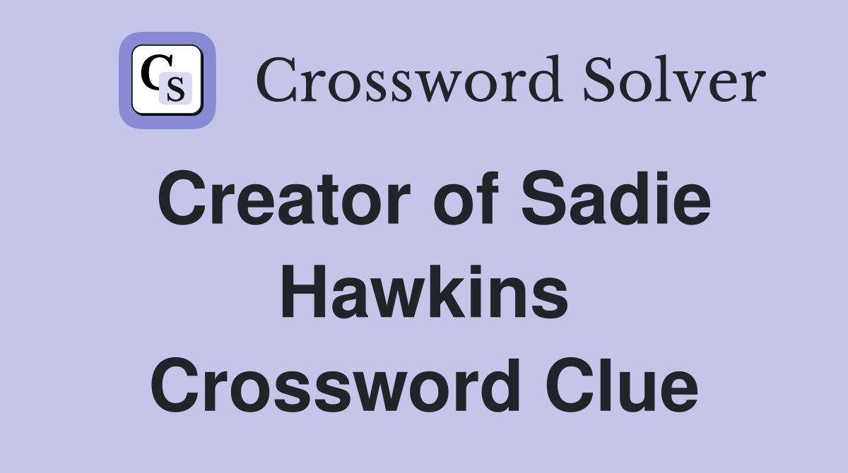 Creator of Sadie Hawkins Crossword Clue