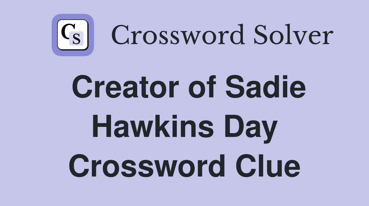 Creator of Sadie Hawkins Day Crossword Clue