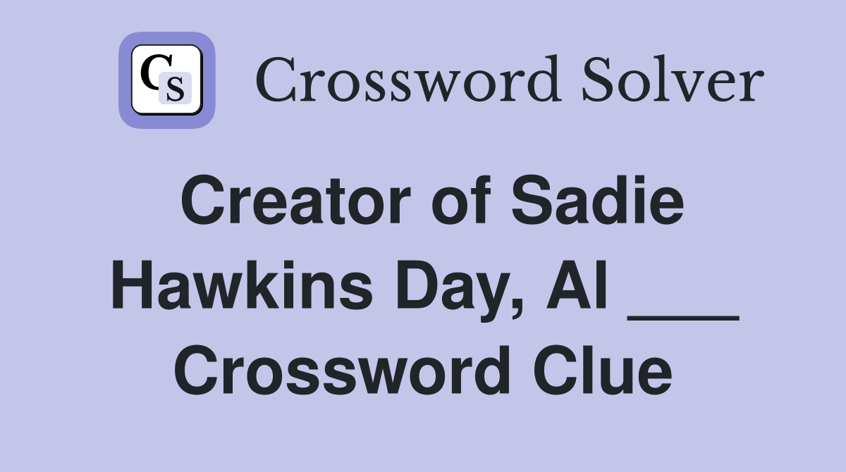 Creator of Sadie Hawkins Day, Al ___ Crossword Clue