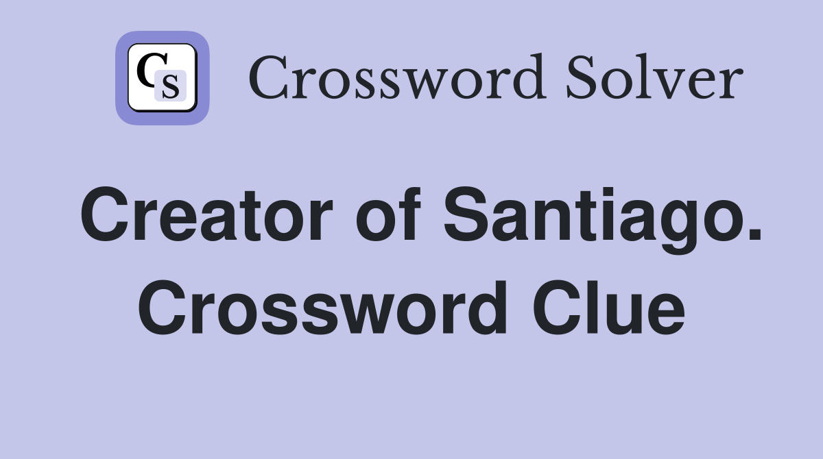 Creator of Santiago. Crossword Clue
