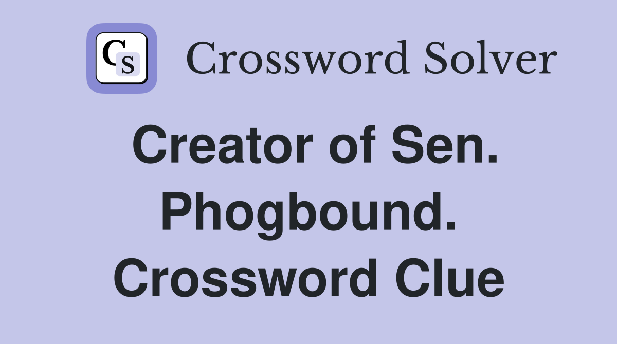 Creator of Sen. Phogbound. Crossword Clue