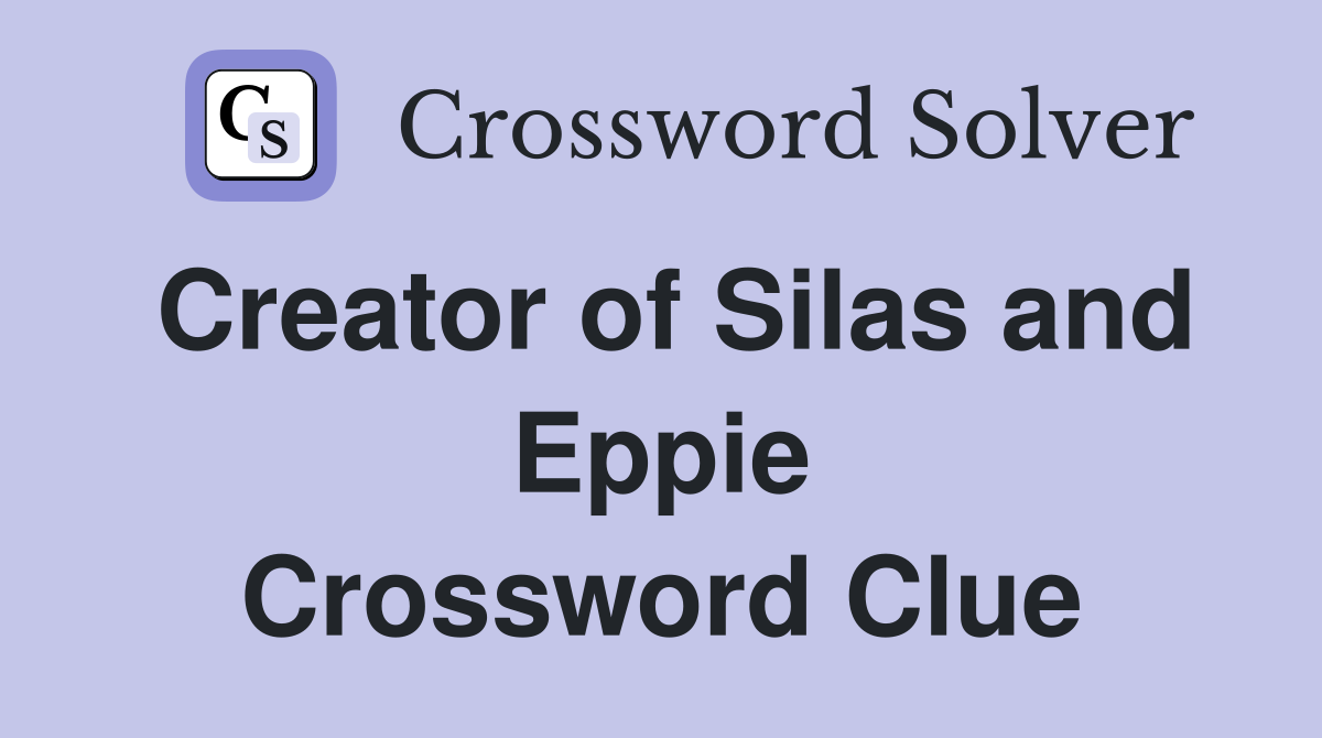 Creator of Silas and Eppie Crossword Clue