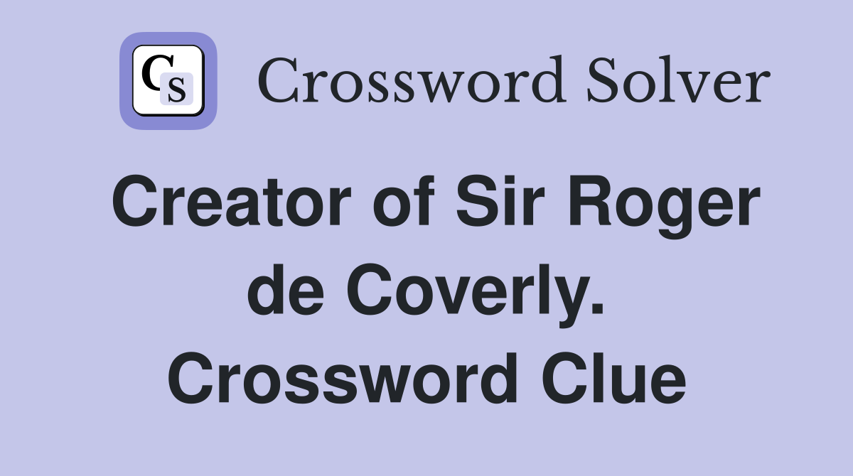 Creator of Sir Roger de Coverly. Crossword Clue