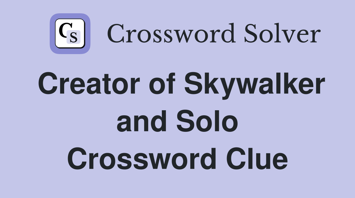 Creator of Skywalker and Solo Crossword Clue