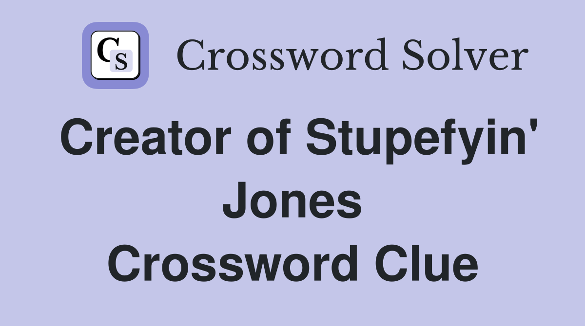 Creator of Stupefyin' Jones Crossword Clue