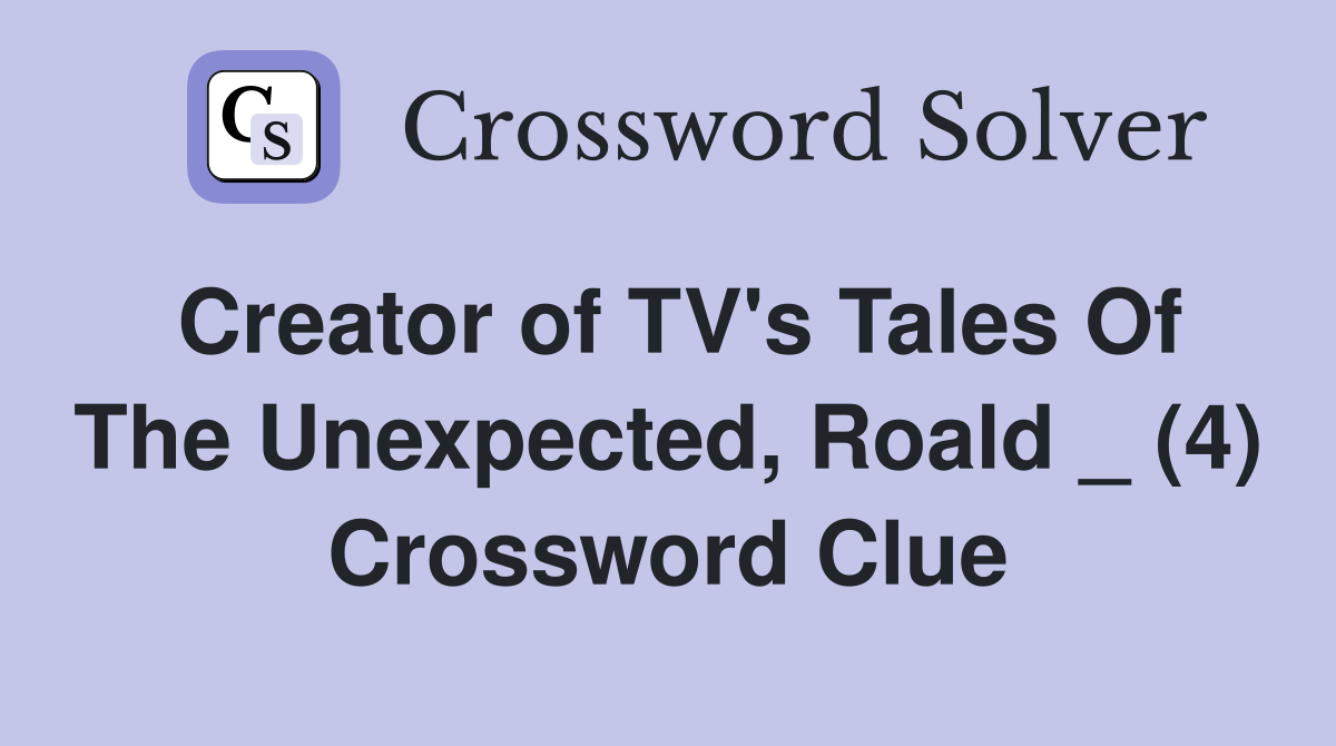 Creator of TV's Tales Of The Unexpected, Roald _ (4) Crossword Clue