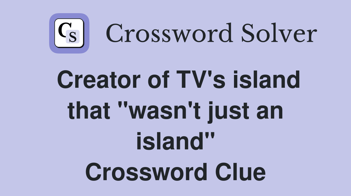 Creator of TV's island that "wasn't just an island" Crossword Clue