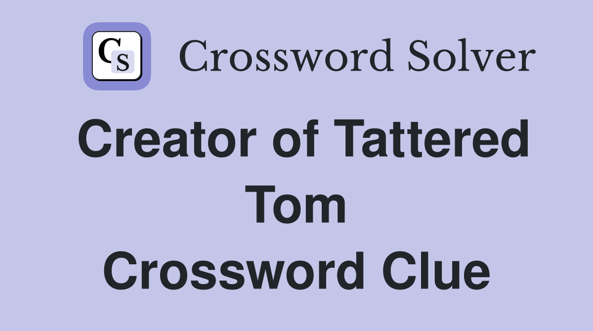 Creator of Tattered Tom Crossword Clue
