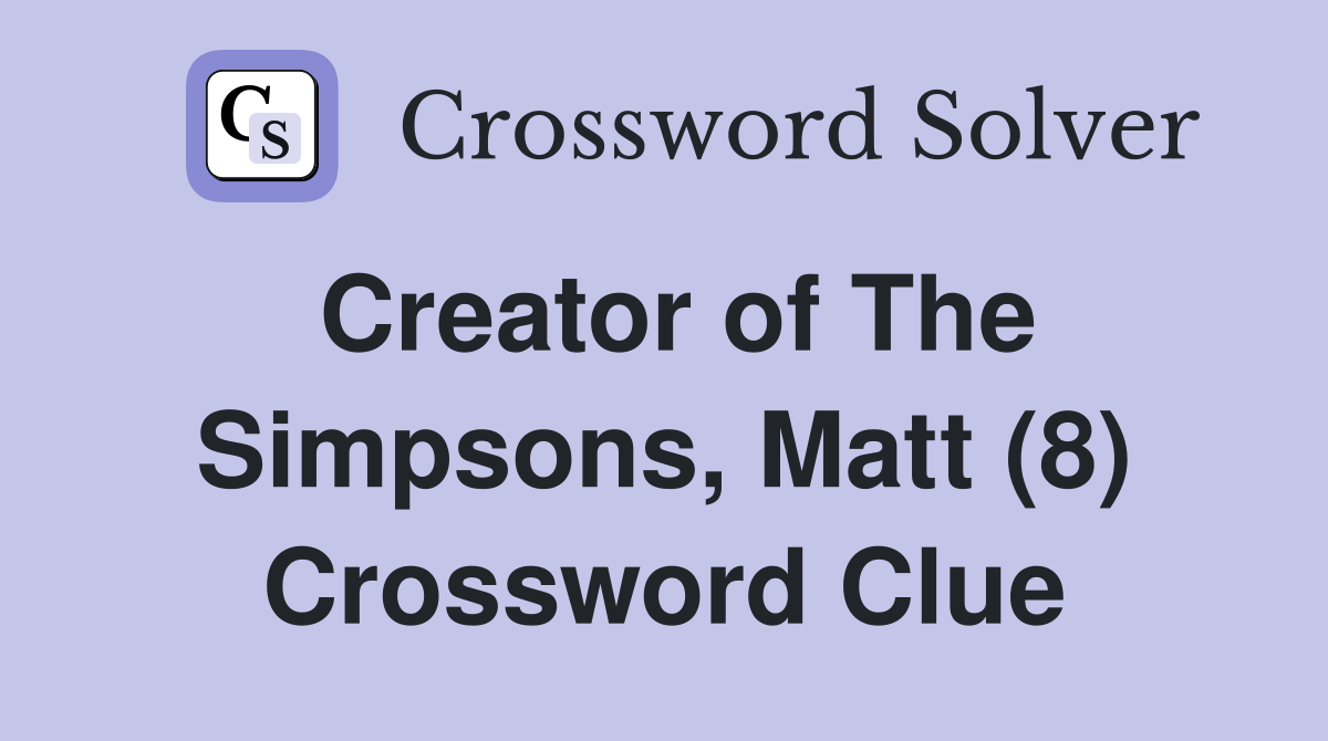 Creator of The Simpsons, Matt (8) Crossword Clue