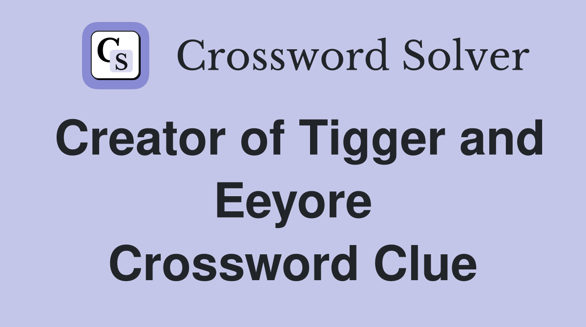 Creator of Tigger and Eeyore Crossword Clue