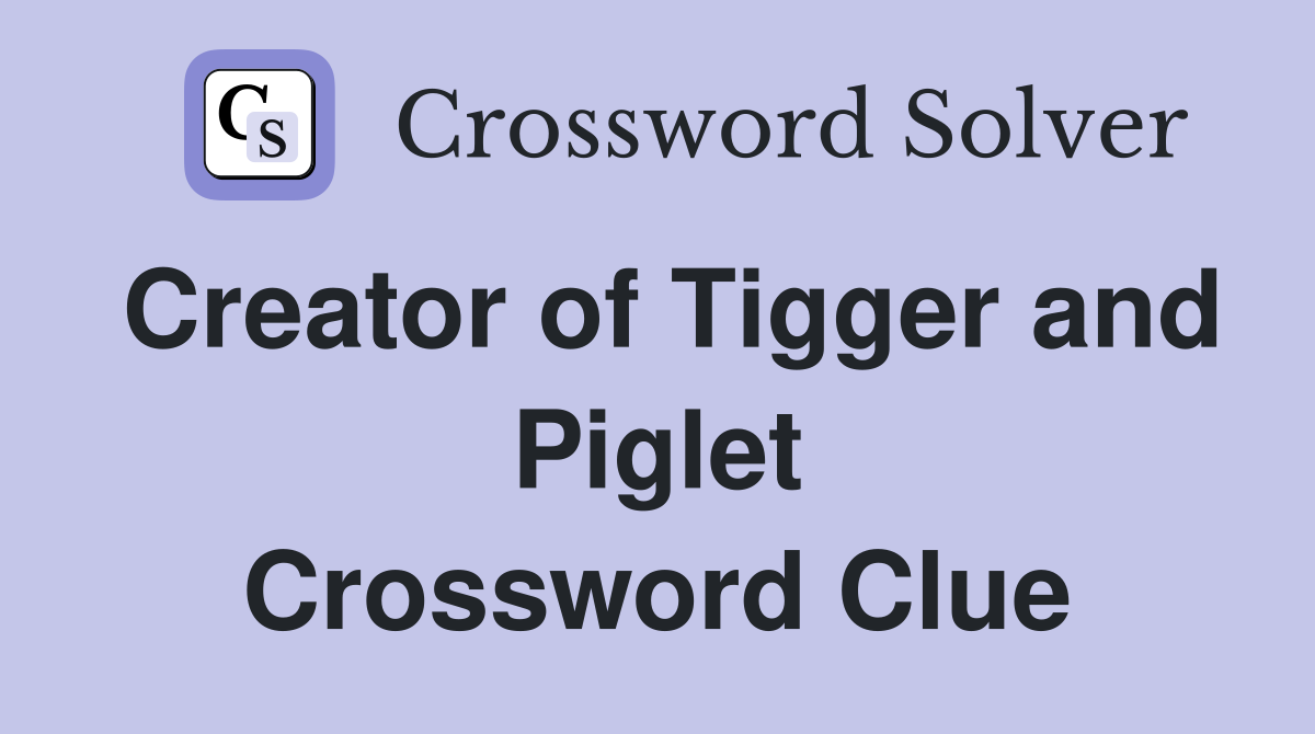 Creator of Tigger and Piglet Crossword Clue