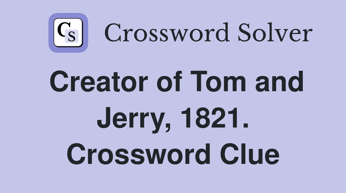 Creator of Tom and Jerry, 1821. Crossword Clue