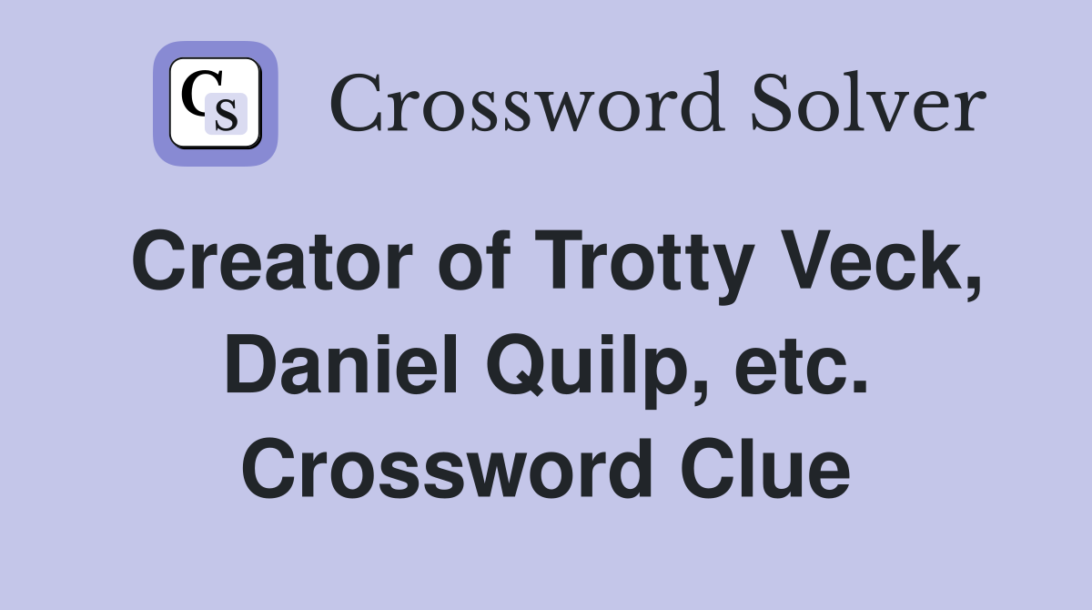 Creator of Trotty Veck, Daniel Quilp, etc. Crossword Clue