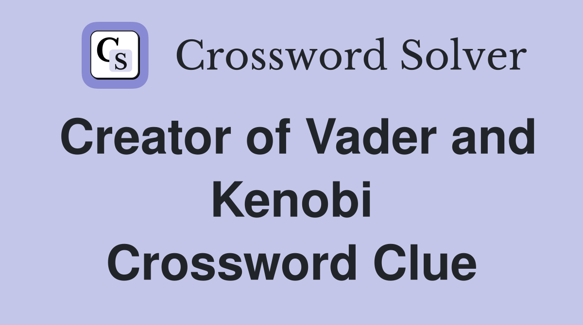 Creator of Vader and Kenobi Crossword Clue
