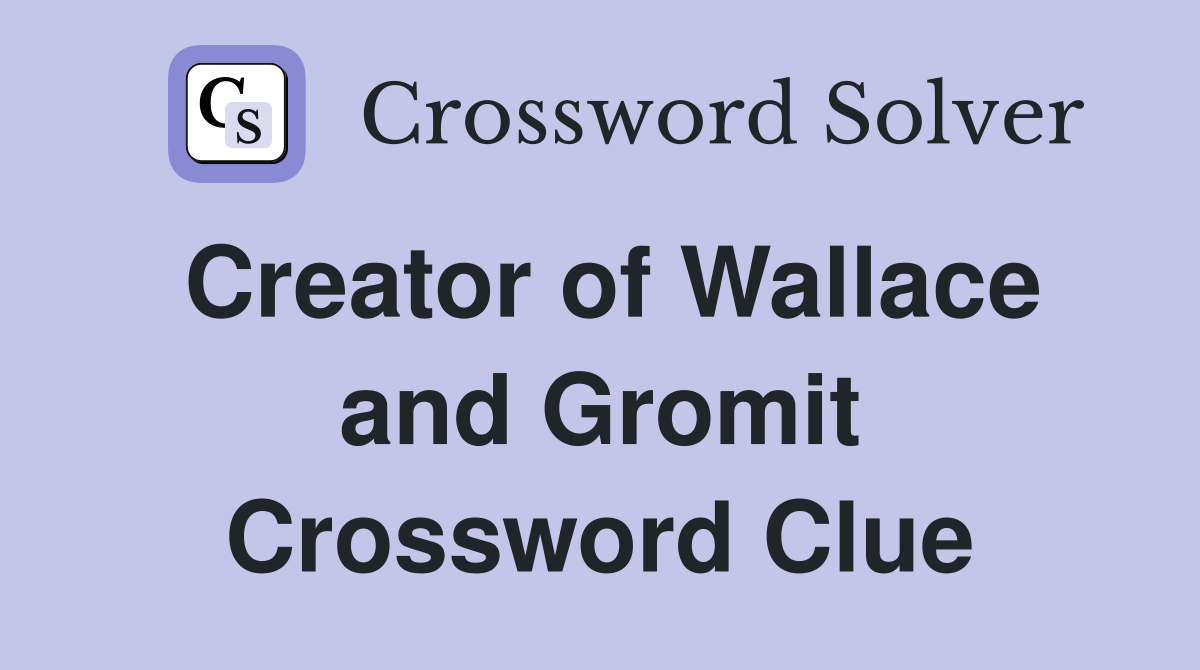 Creator of Wallace and Gromit Crossword Clue