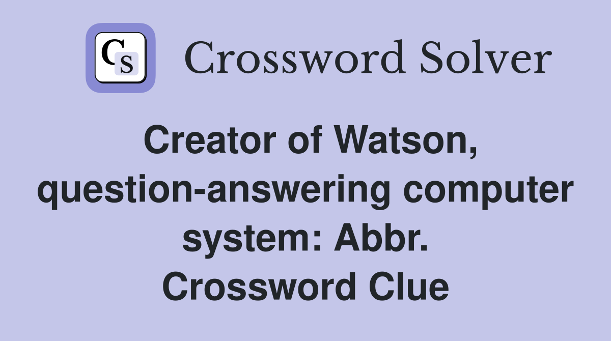Creator of Watson, question-answering computer system: Abbr. Crossword Clue