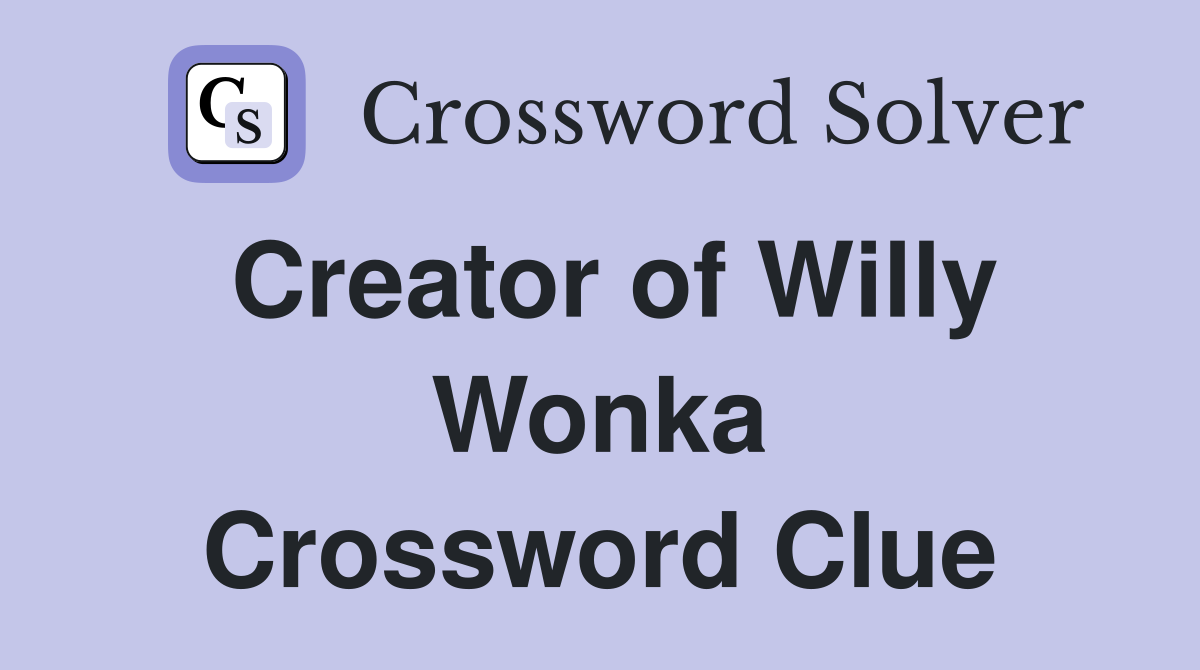 Creator of Willy Wonka Crossword Clue
