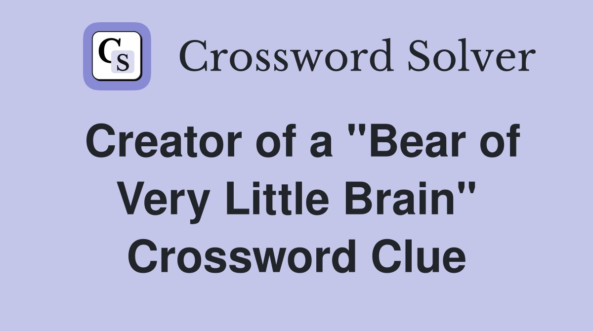 Creator of a "Bear of Very Little Brain" Crossword Clue