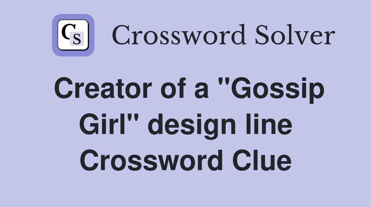 Creator of a ''Gossip Girl'' design line Crossword Clue