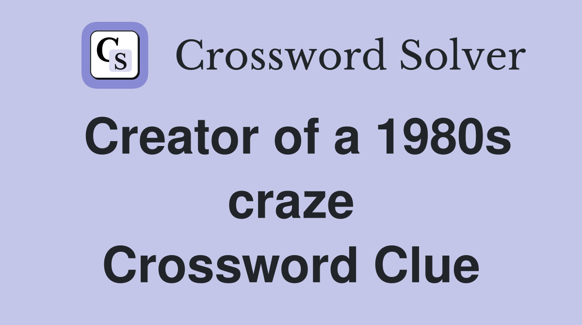 Creator of a 1980s craze Crossword Clue