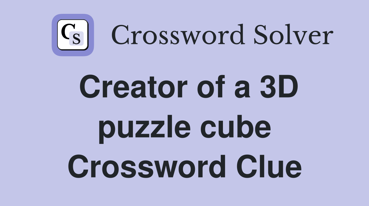 Creator of a 3D puzzle cube Crossword Clue