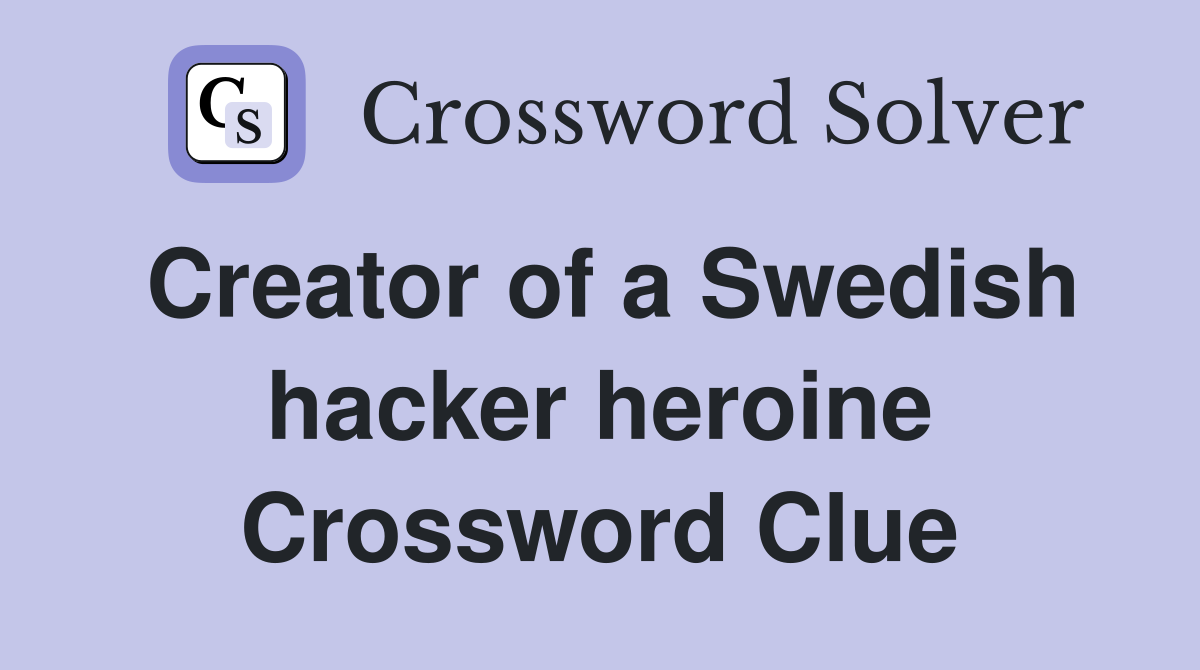 Creator of a Swedish hacker heroine Crossword Clue