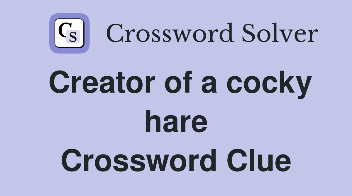 Creator of a cocky hare Crossword Clue