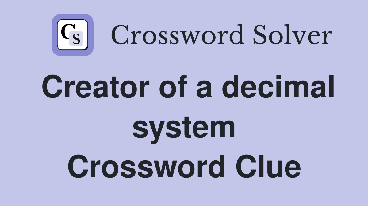 Creator of a decimal system Crossword Clue
