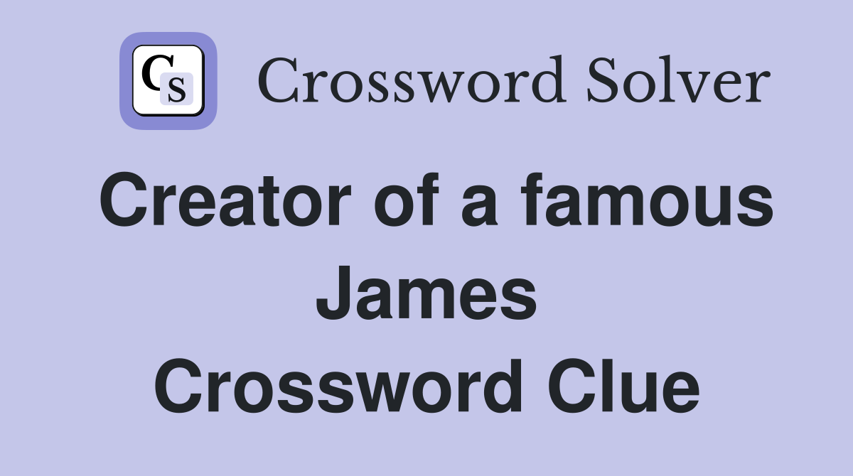 Creator of a famous James Crossword Clue