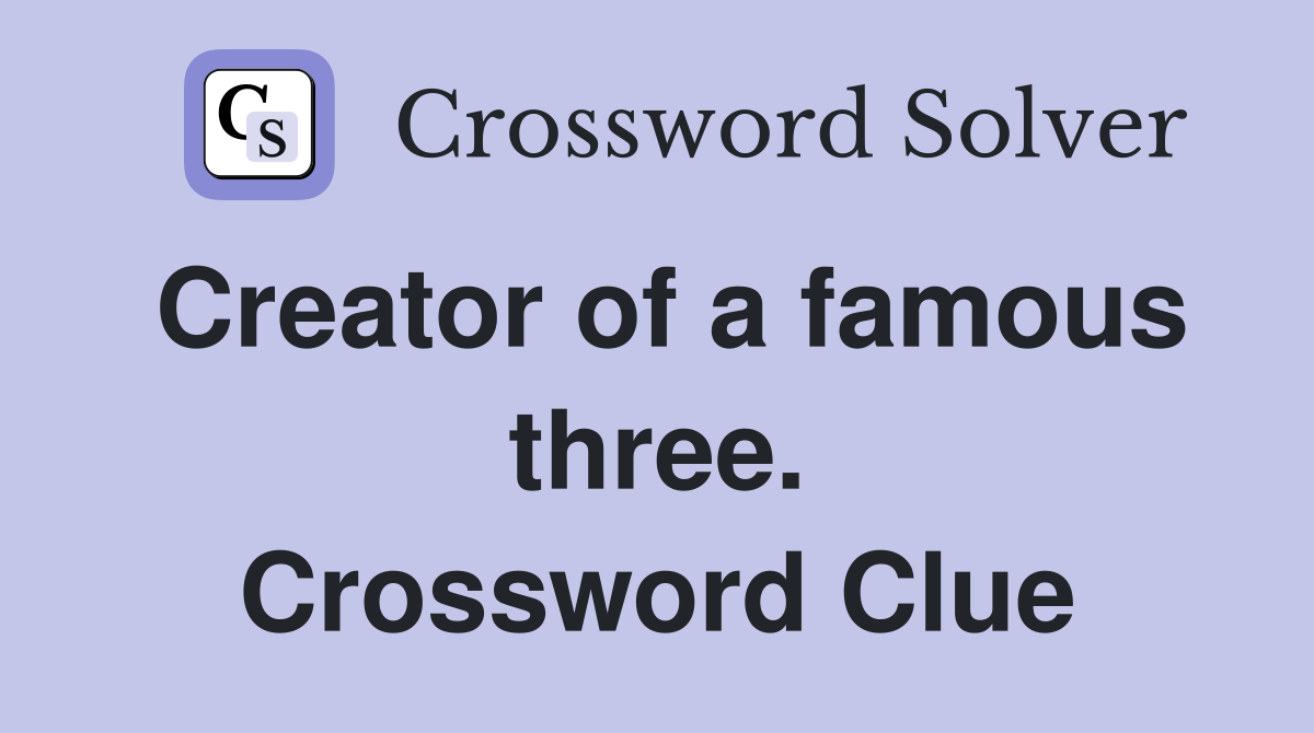 Creator of a famous three. Crossword Clue