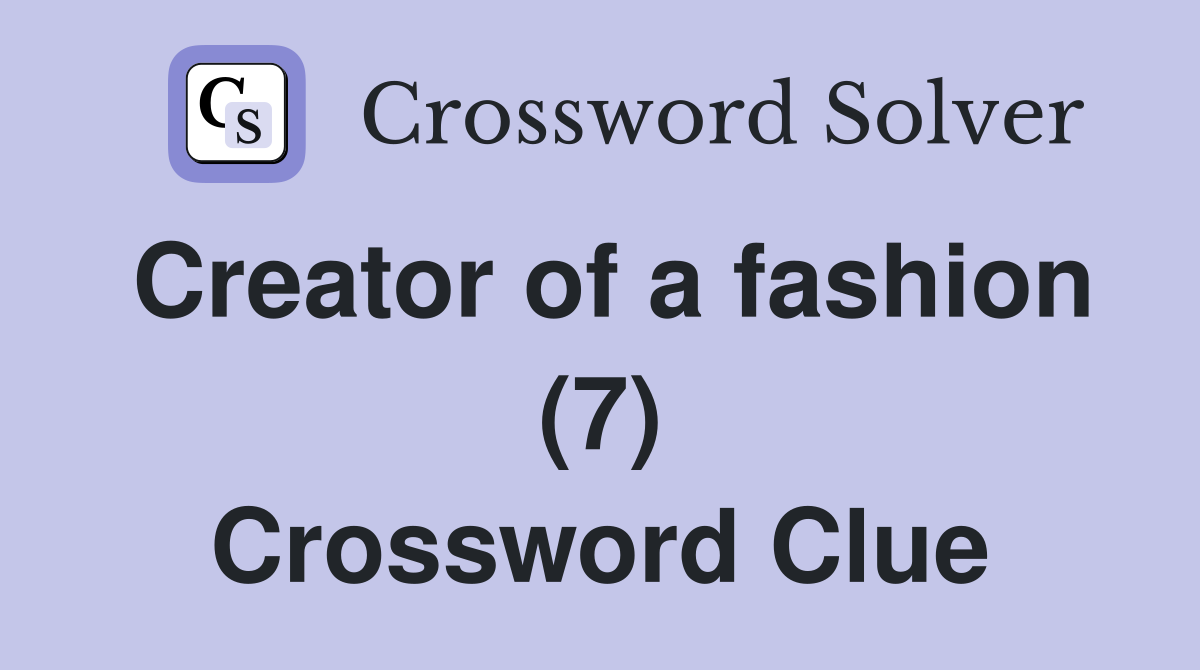 Creator of a fashion (7) Crossword Clue