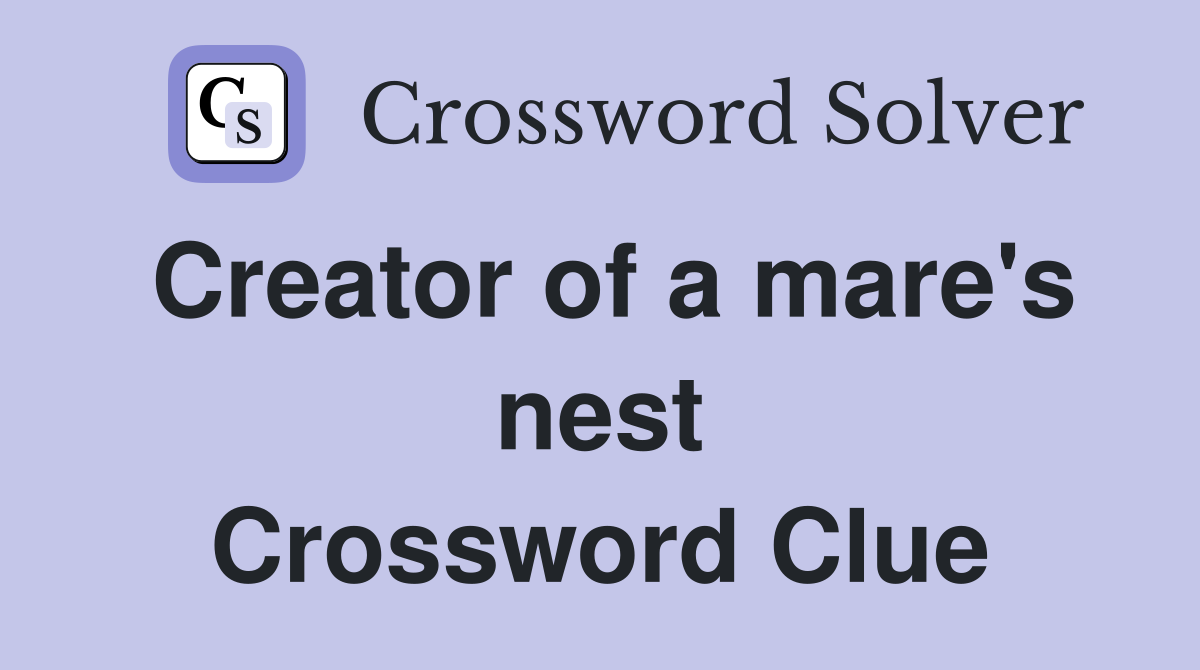Creator of a mare's nest Crossword Clue