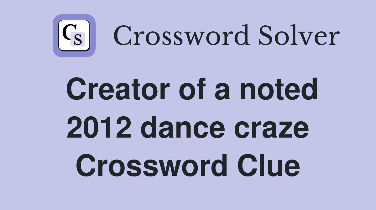 Creator of a noted 2012 dance craze Crossword Clue