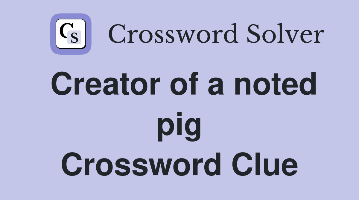 Creator of a noted pig Crossword Clue