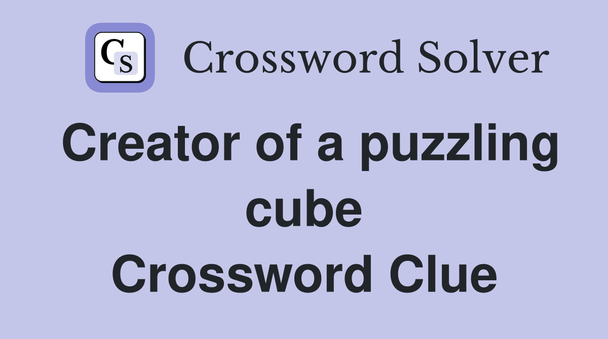 Creator of a puzzling cube Crossword Clue