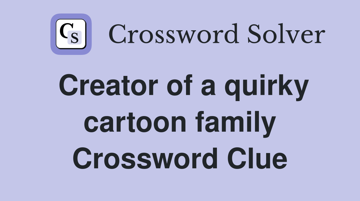 Creator of a quirky cartoon family Crossword Clue
