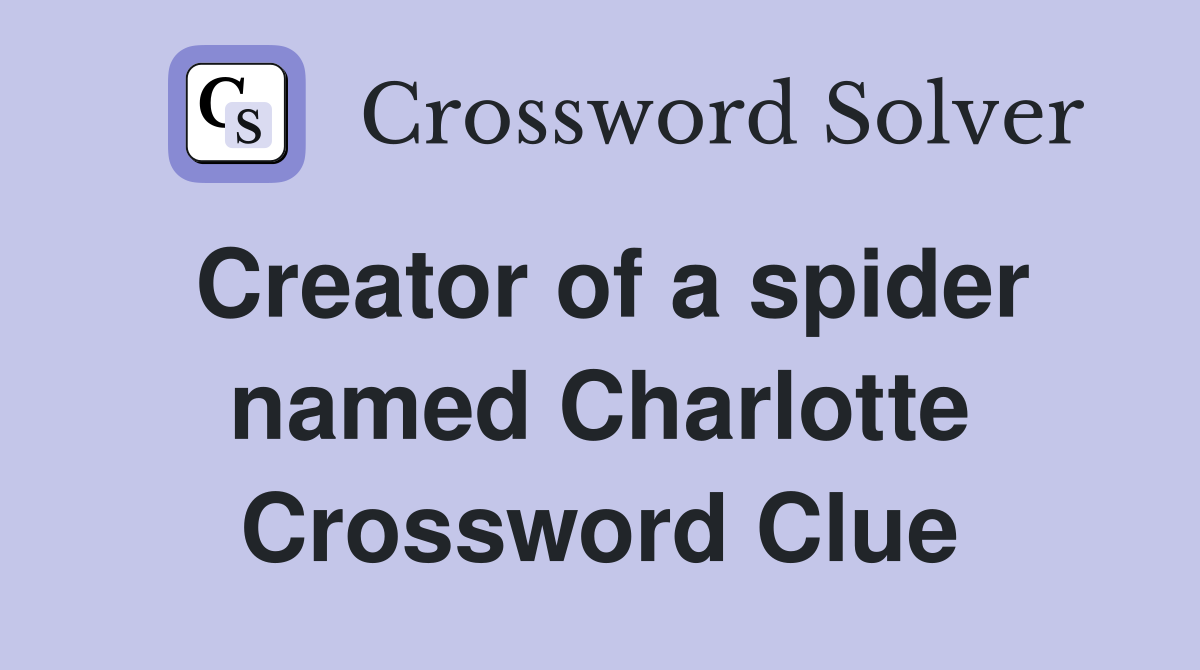Creator of a spider named Charlotte Crossword Clue