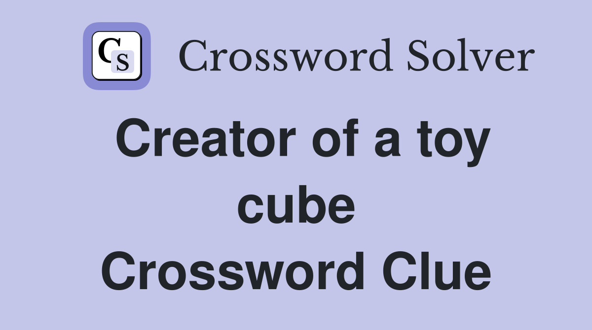 Creator of a toy cube Crossword Clue