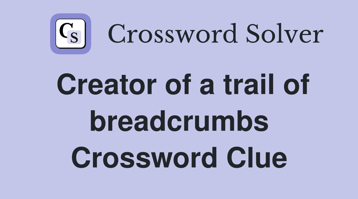 Creator of a trail of breadcrumbs Crossword Clue