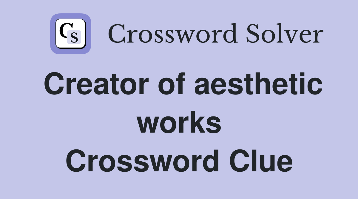 Creator of aesthetic works Crossword Clue