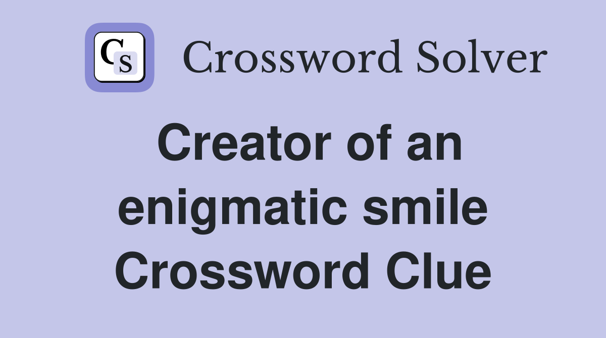 Creator of an enigmatic smile Crossword Clue