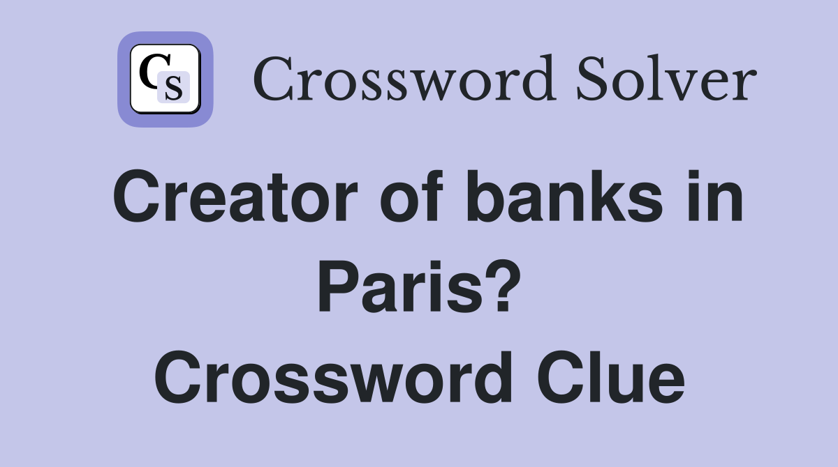 Creator of banks in Paris? Crossword Clue