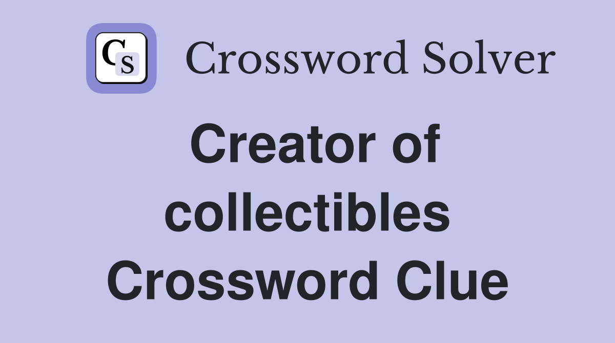 Creator of collectibles Crossword Clue