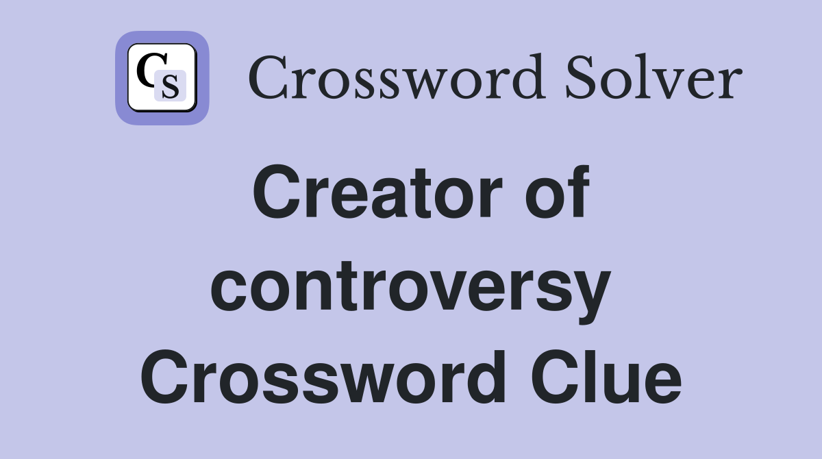 Creator of controversy Crossword Clue
