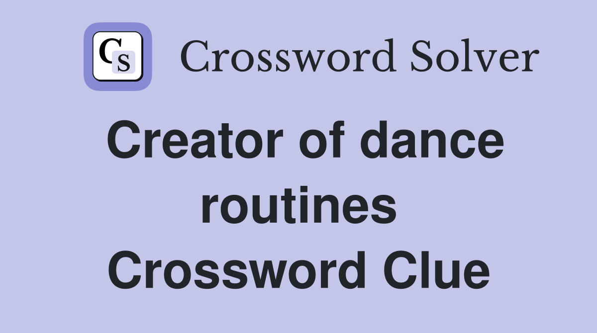 Creator of dance routines Crossword Clue