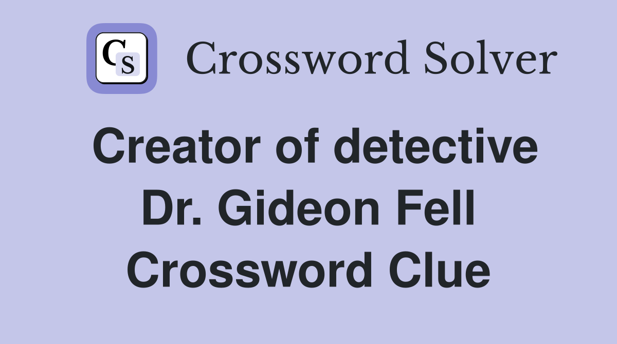 Creator of detective Dr. Gideon Fell Crossword Clue