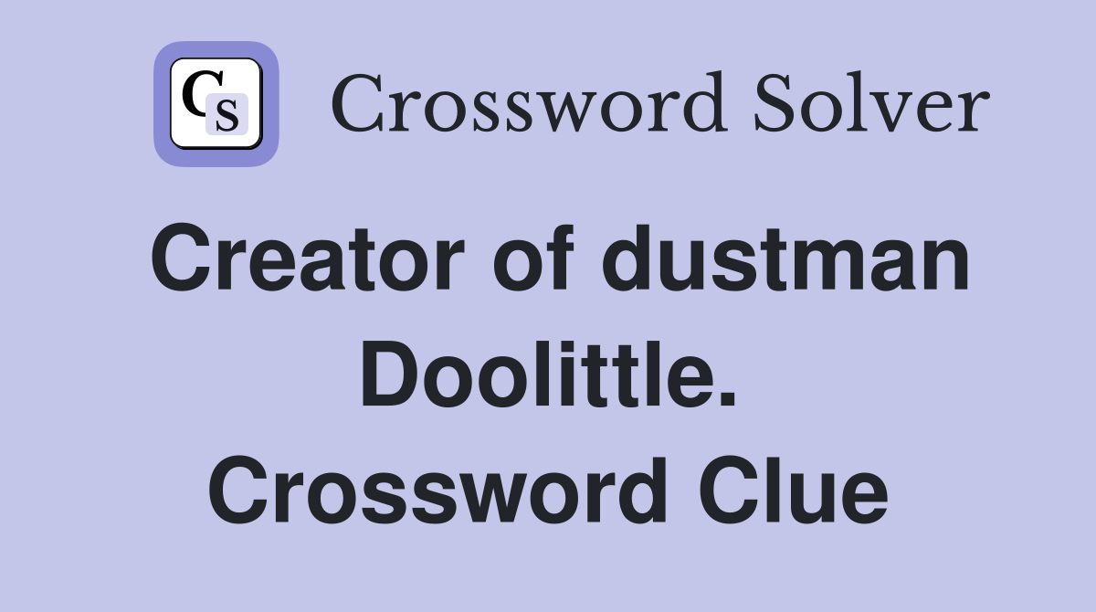 Creator of dustman Doolittle. Crossword Clue