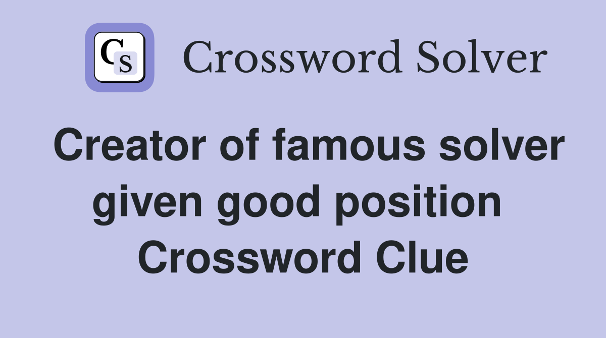 Creator of famous solver given good position  Crossword Clue